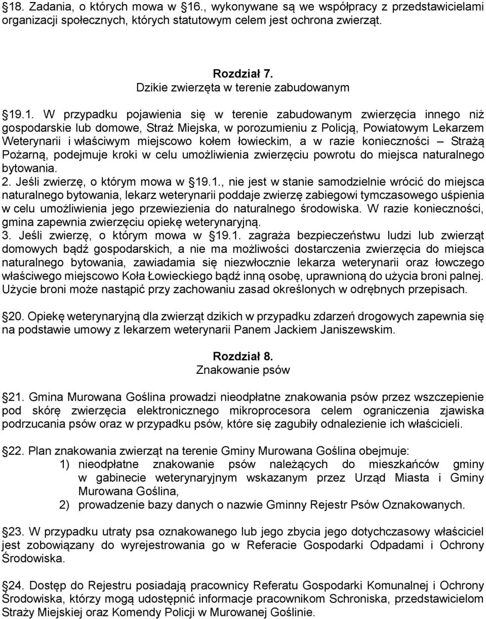 .1. W przypadku pojawienia się w terenie zabudowanym zwierzęcia innego niż gospodarskie lub domowe, Straż Miejska, w porozumieniu z Policją, Powiatowym Lekarzem Weterynarii i właściwym miejscowo