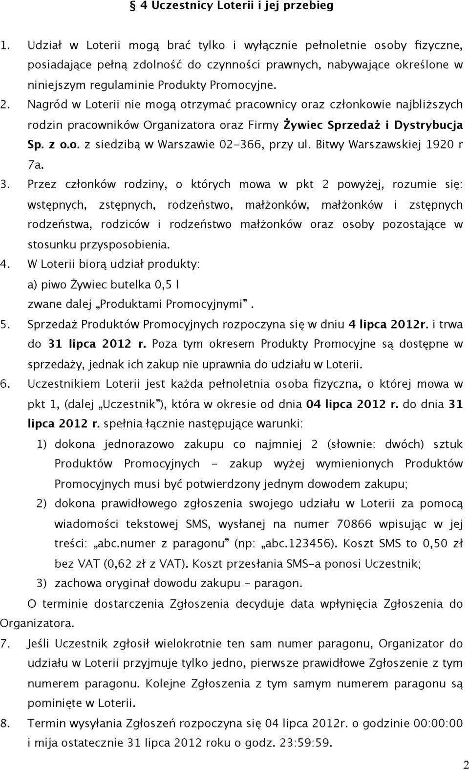 Nagród w Loterii nie mogą otrzymać pracownicy oraz członkowie najbliższych rodzin pracowników Organizatora oraz Firmy Żywiec Sprzedaż i Dystrybucja Sp. z o.o. z siedzibą w Warszawie 02-366, przy ul.