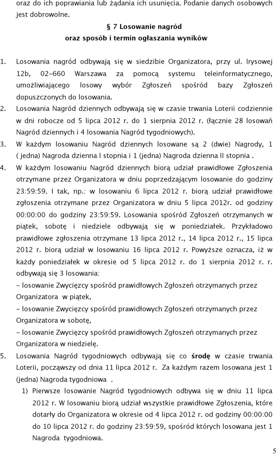 Irysowej 12b, 02-660 Warszawa za pomocą systemu teleinformatycznego, umożliwiającego losowy wybór Zgłoszeń spośród bazy Zgłoszeń dopuszczonych do losowania. 2.