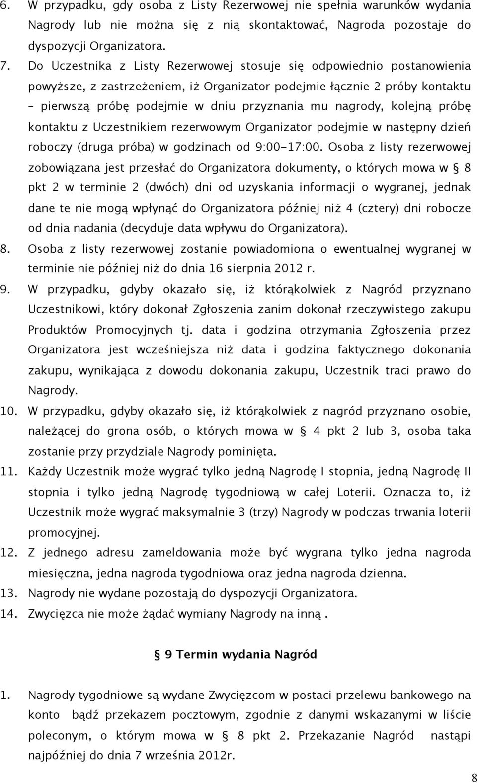 nagrody, kolejną próbę kontaktu z Uczestnikiem rezerwowym Organizator podejmie w następny dzień roboczy (druga próba) w godzinach od 9:00-17:00.