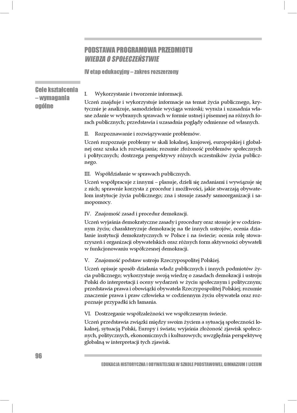 pisemnej na różnych forach publicznych; przedstawia i uzasadnia poglądy odmienne od własnych. II. Rozpoznawanie i rozwiązywanie problemów.