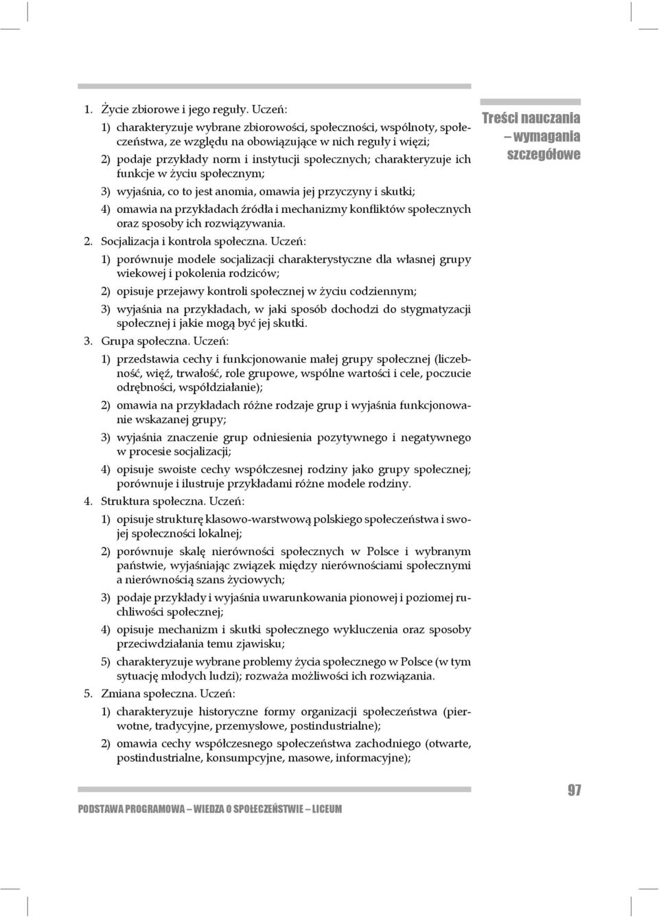 charakteryzuje ich funkcje w życiu społecznym; 3) wyjaśnia, co to jest anomia, omawia jej przyczyny i skutki; 4) omawia na przykładach źródła i mechanizmy konfliktów społecznych oraz spo soby ich