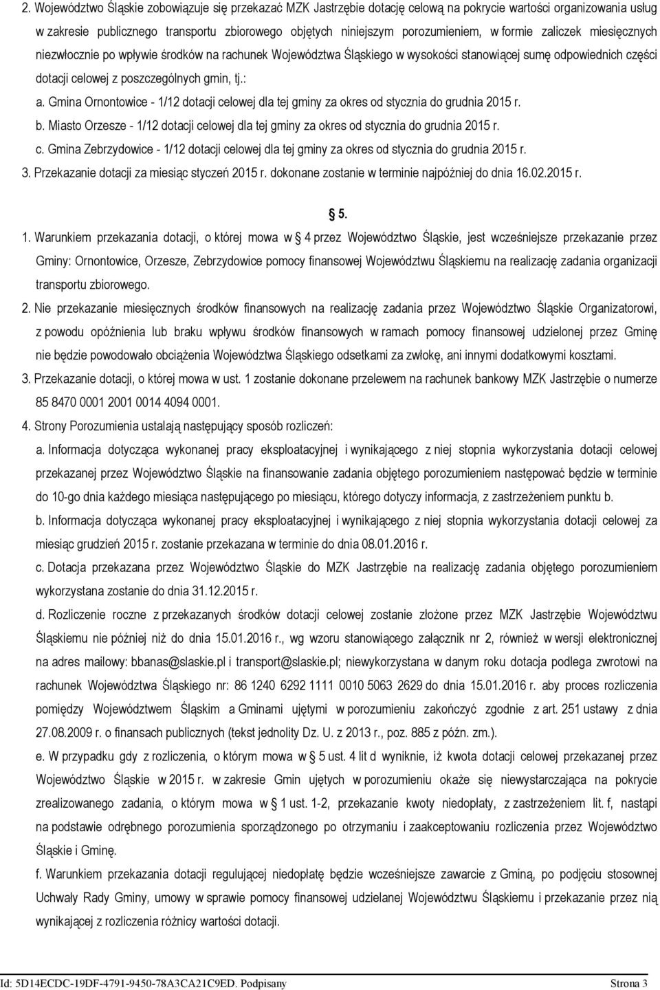 Gmina Ornontowice - /2 dotacji celowej dla tej gminy za okres od stycznia do grudnia 205 r. b. Miasto Orzesze - /2 dotacji celowej dla tej gminy za okres od stycznia do grudnia 205 r. c. Gmina Zebrzydowice - /2 dotacji celowej dla tej gminy za okres od stycznia do grudnia 205 r.