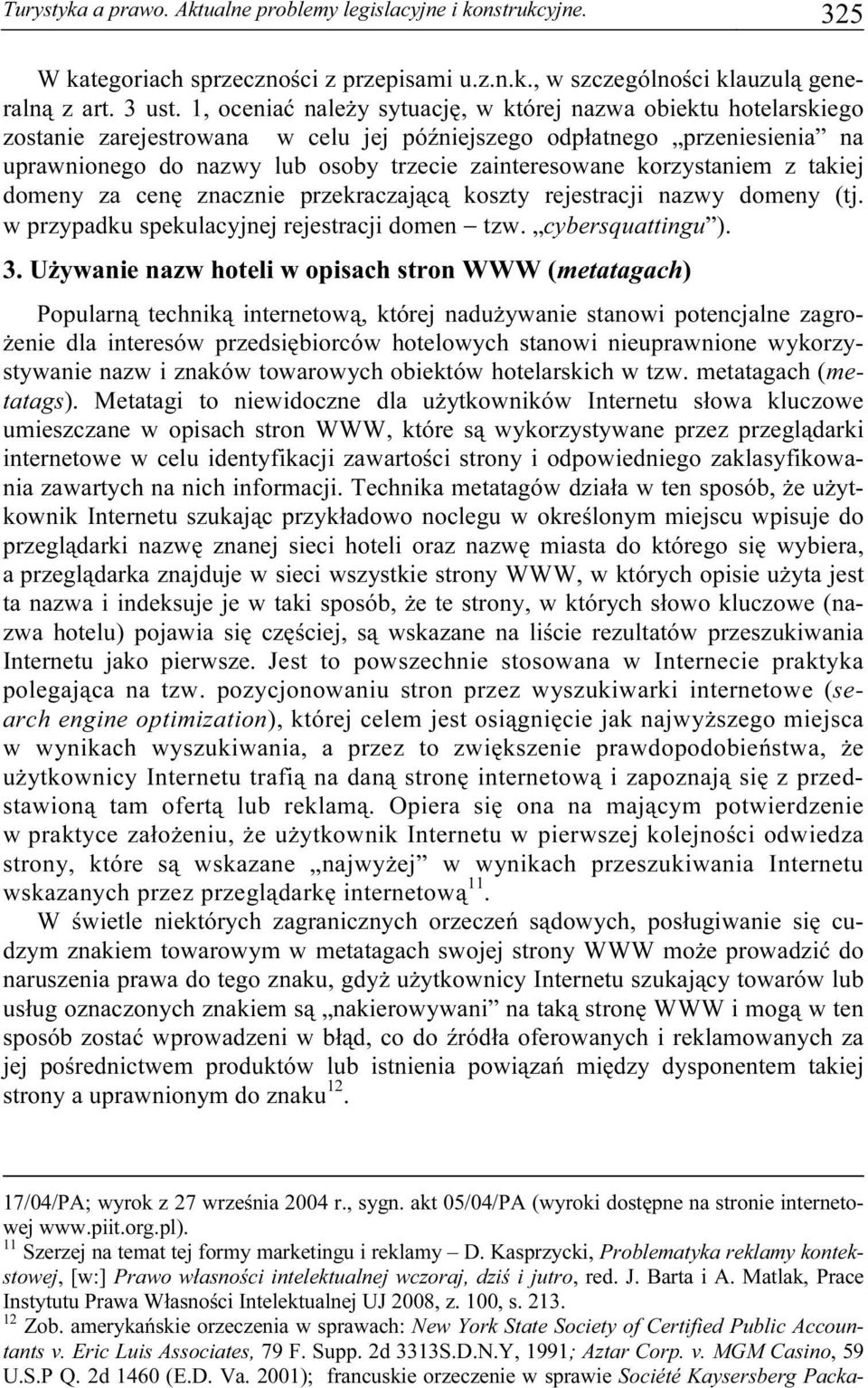 korzystaniem z takiej domeny za cenę znacznie przekraczającą koszty rejestracji nazwy domeny (tj. w przypadku spekulacyjnej rejestracji domen tzw. cybersquattingu ). 3.