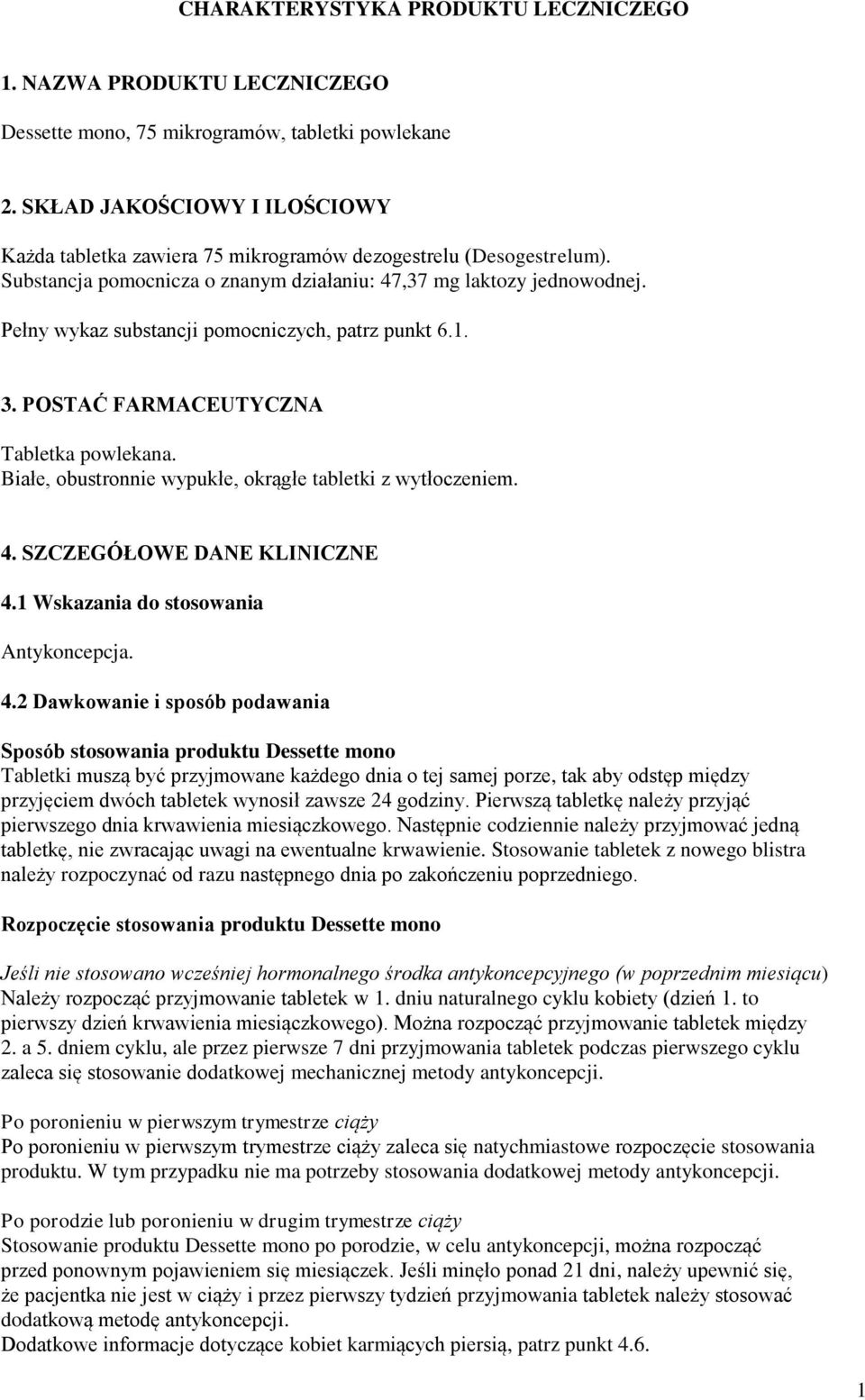 Pełny wykaz substancji pomocniczych, patrz punkt 6.1. 3. POSTAĆ FARMACEUTYCZNA Tabletka powlekana. Białe, obustronnie wypukłe, okrągłe tabletki z wytłoczeniem. 4. SZCZEGÓŁOWE DANE KLINICZNE 4.