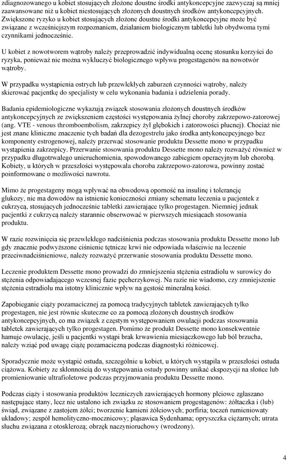 jednocześnie. U kobiet z nowotworem wątroby należy przeprowadzić indywidualną ocenę stosunku korzyści do ryzyka, ponieważ nie można wykluczyć biologicznego wpływu progestagenów na nowotwór wątroby.