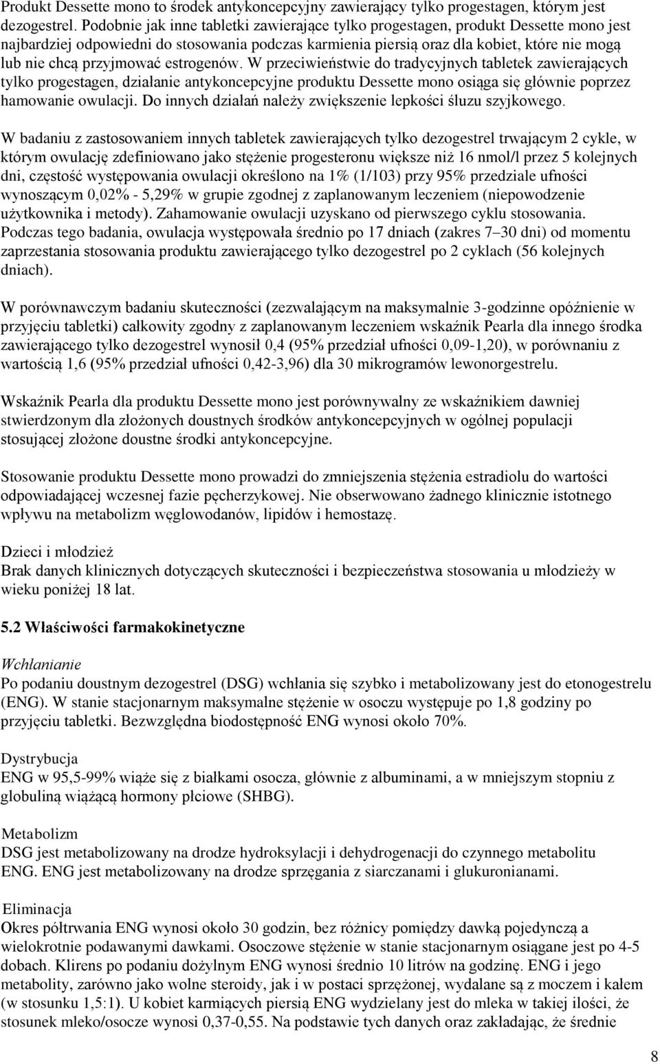 przyjmować estrogenów. W przeciwieństwie do tradycyjnych tabletek zawierających tylko progestagen, działanie antykoncepcyjne produktu Dessette mono osiąga się głównie poprzez hamowanie owulacji.