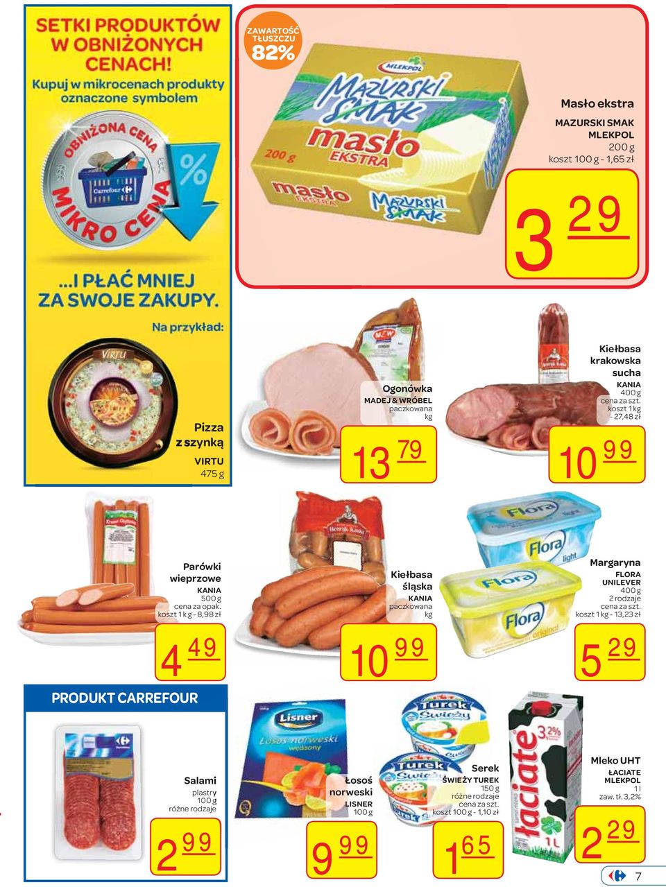 CARREFOUR Kiełbasa śląska KANIA paczkowana kg 10 99 Margaryna FLORA UNILEVER 400 g 2 rodzaje koszt 1 kg - 13,23 zł 5 29 Salami plastry 100 g