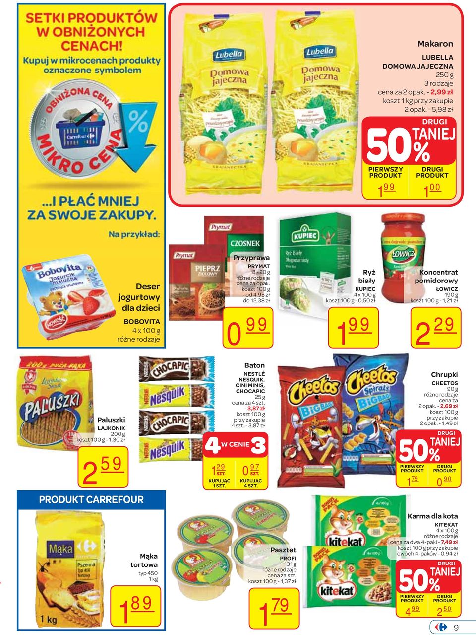 Koncentrat pomidorowy ŁOWICZ 190 g koszt 100 g - 1,21 zł 2 29 Paluszki LAJKONIK 200 g koszt 100 g - 1,30 zł 2 59 CARREFOUR Baton NESTLÉ NESQUIK, CINI MINIS, CHOCAPIC 25 g cena za 4 szt.