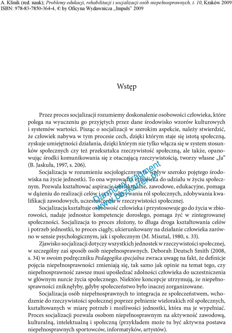 włącza się w system stosunków społecznych czy też przekształca rzeczywistość społeczną, ale także, opanowując środki komunikowania się z otaczającą rzeczywistością, tworzy własne Ja (B.