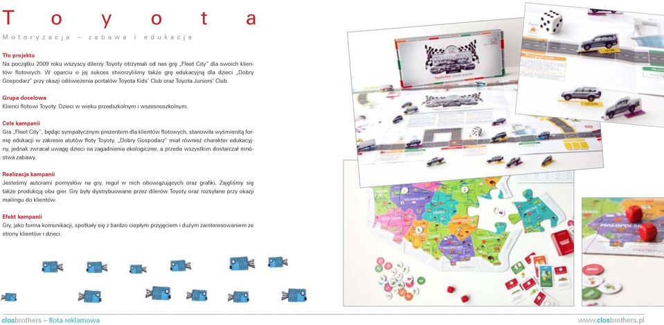 Dzieci w wieku przedszkolnym i wszesnoszkolnym. Gra Fleet City, będąc sympatycznym prezentem dla klientów flotowych, stanowiła wyśmienitą formę edukacji w zakresie atutów floty Toyoty.
