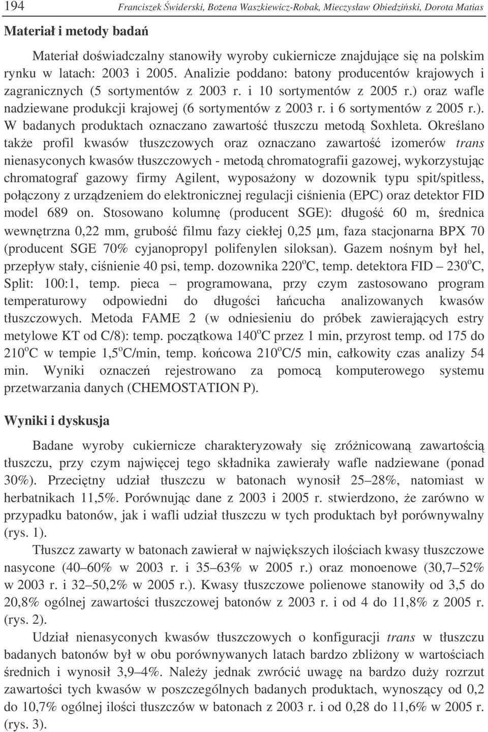 Okrelano take profil kwasów tłuszczowych oraz oznaczano zawarto izomerów trans nienasyconych kwasów tłuszczowych - metod chromatografii gazowej, wykorzystujc chromatograf gazowy firmy Agilent,