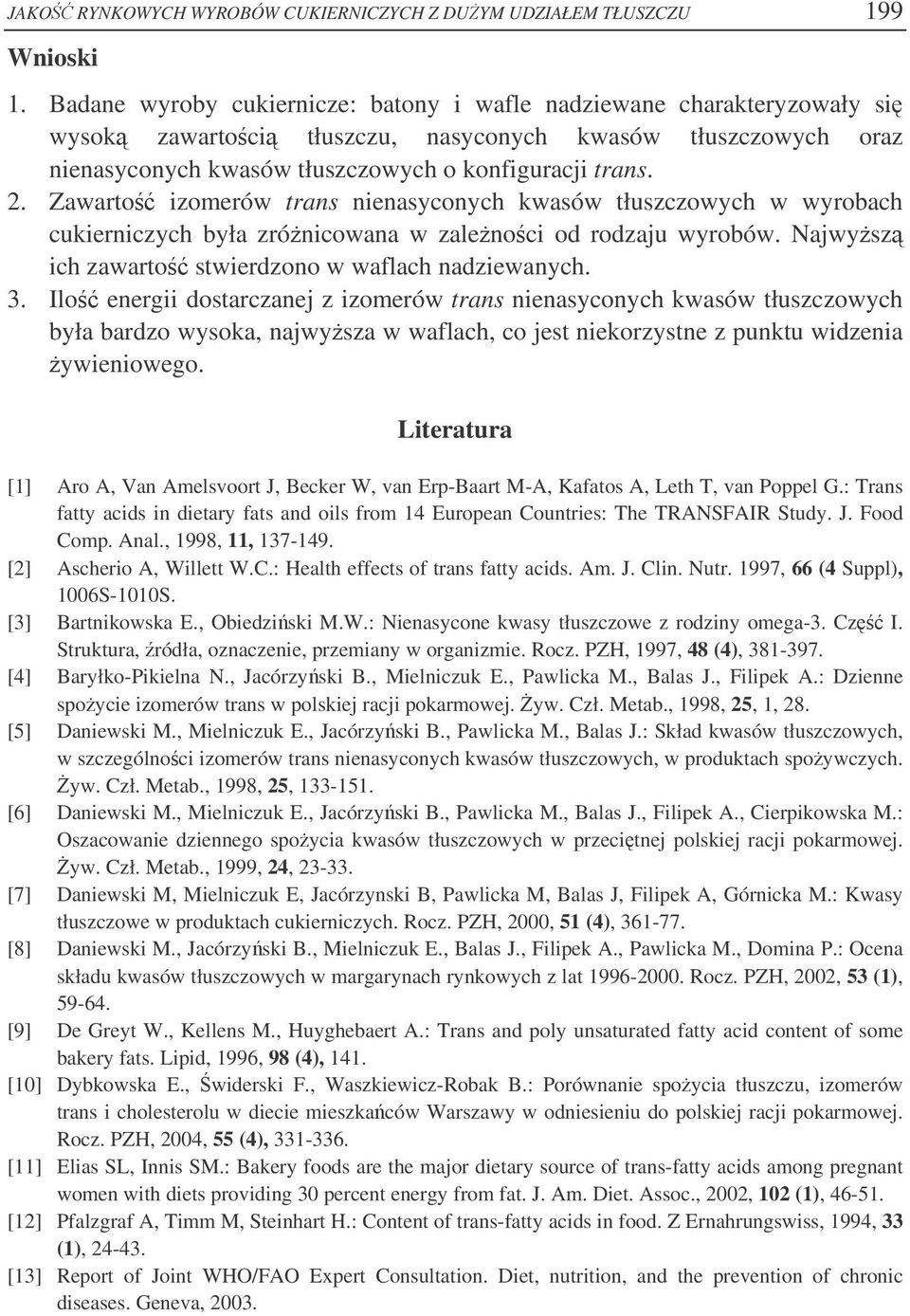 Zawarto izomerów trans nienasyconych kwasów tłuszczowych w wyrobach cukierniczych była zrónicowana w zalenoci od rodzaju wyrobów. Najwysz ich zawarto stwierdzono w waflach nadziewanych. 3.