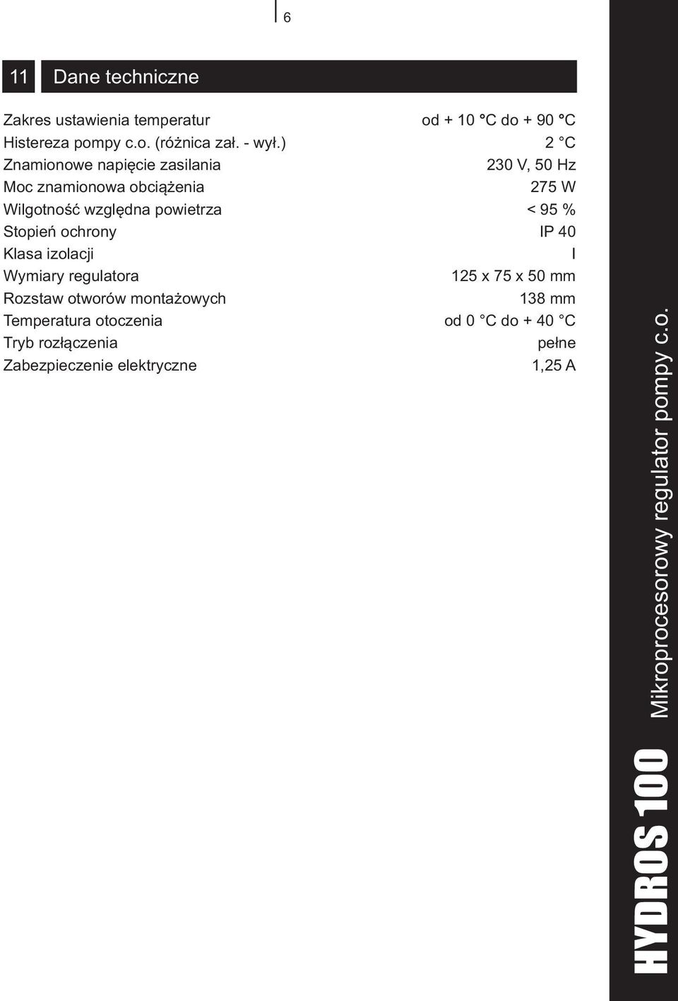 ) 2 C Znamionowe napiêcie zasilania 230 V, 50 Hz Moc znamionowa obci¹ enia 275 W Wilgotnoœæ wzglêdna