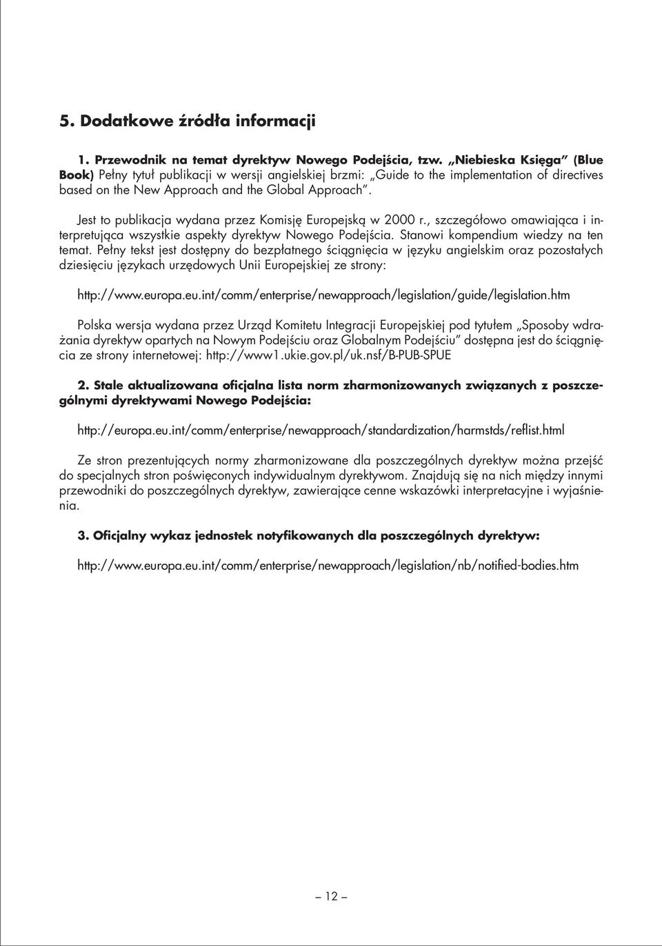 Jest to publikacja wydana przez Komisję Europejską w 2000 r., szczegółowo omawiająca i interpretująca wszystkie aspekty dyrektyw Nowego Podejścia. Stanowi kompendium wiedzy na ten temat.