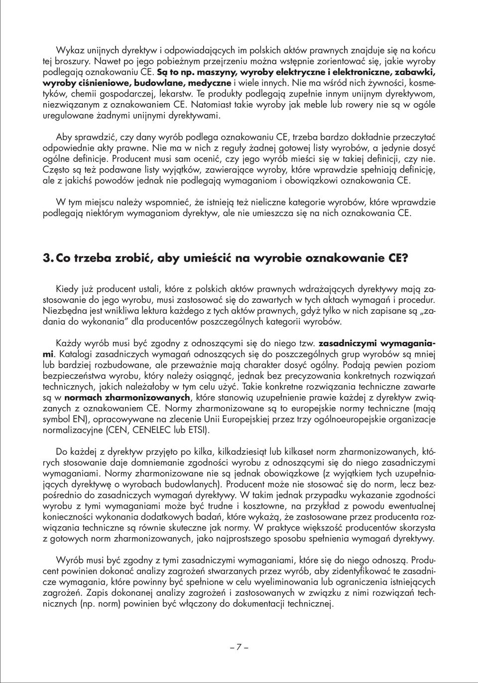 maszyny, wyroby elektryczne i elektroniczne, zabawki, wyroby ciśnieniowe, budowlane, medyczne i wiele innych. Nie ma wśród nich żywności, kosmetyków, chemii gospodarczej, lekarstw.