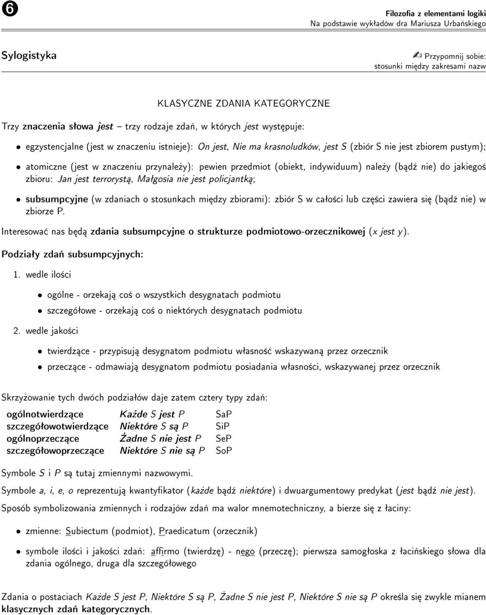 pewien przedmiot (obiekt, indywiduum) nale»y (b d¹ nie) do jakiego± zbioru: Jan jest terroryst, Maªgosia nie jest policjantk ; subsumpcyjne (w zdaniach o stosunkach mi dzy zbiorami): zbiór S w