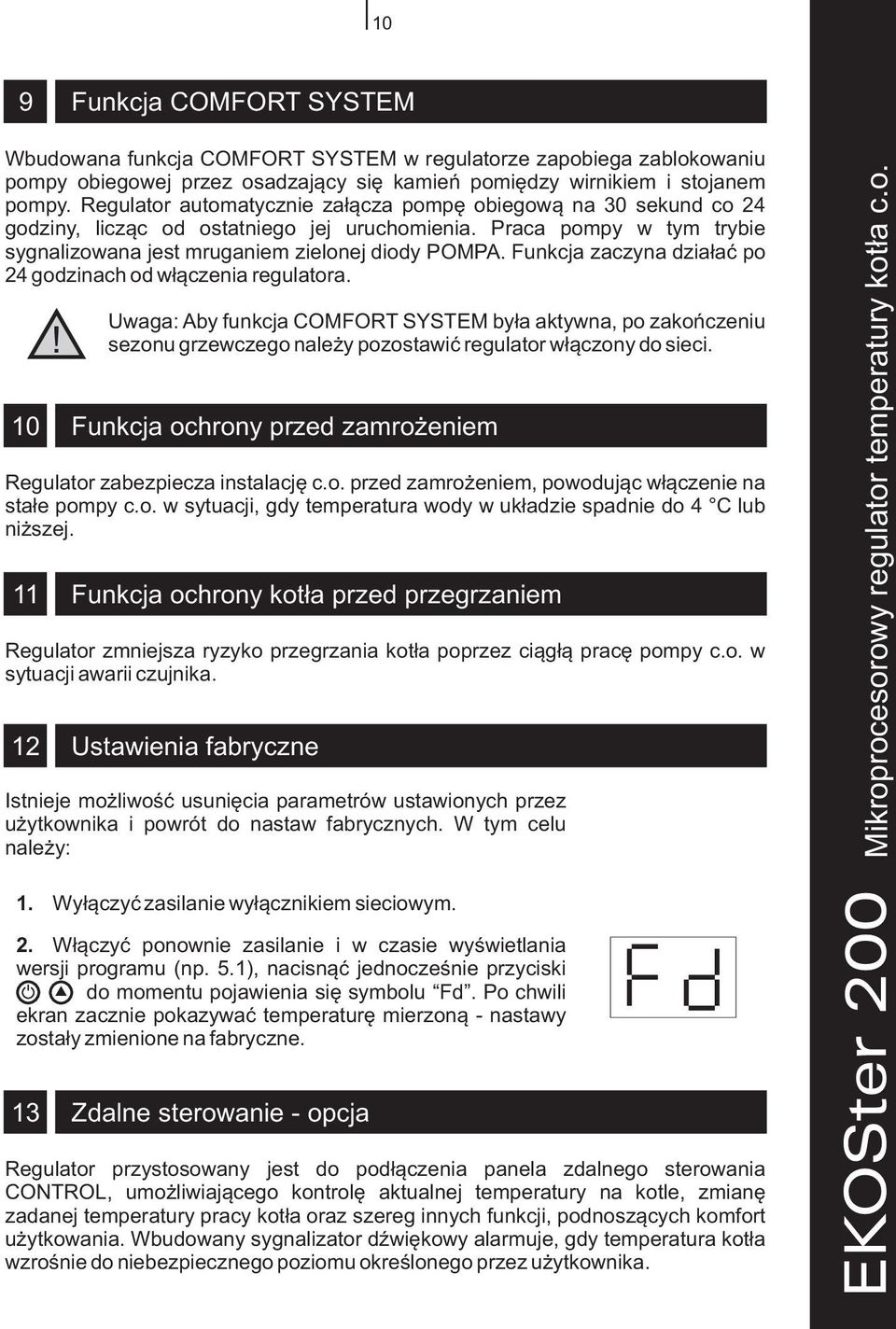 Funkcja zaczyna dzia³aæ po 24 godzinach od w³¹czenia regulatora. 10 11 Funkcja ochrony kot³a przed przegrzaniem Regulator zmniejsza ryzyko przegrzania kot³a poprzez ci¹g³¹ pracê pompy c.o. w sytuacji awarii czujnika.