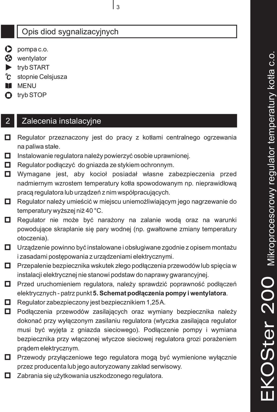 Wymagane jest, aby kocio³ posiada³ w³asne zabezpieczenia przed nadmiernym wzrostem temperatury kot³a spowodowanym np. nieprawid³ow¹ prac¹ regulatora lub urz¹dzeñ z nim wspó³pracuj¹cych.