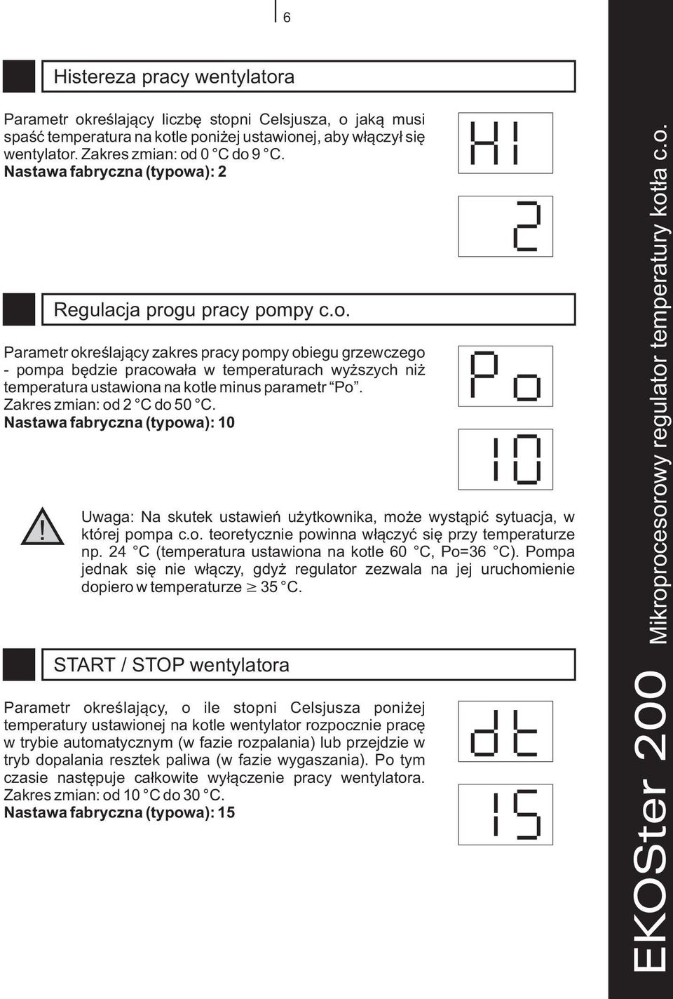 Zakres zmian: od 2 C do 50 C. Nastawa fabryczna (typowa): 10 Regulacja progu pracy pompy c.o. Uwaga: Na skutek ustawieñ u ytkownika, mo e wyst¹piæ sytuacja, w której pompa c.o. teoretycznie powinna w³¹czyæ siê przy temperaturze np.