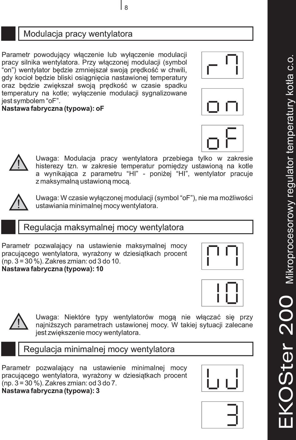 spadku temperatury na kotle; wy³¹czenie modulacji sygnalizowane jest symbolem of. Nastawa fabryczna (typowa): of Uwaga: Modulacja pracy wentylatora przebiega tylko w zakresie histerezy tzn.