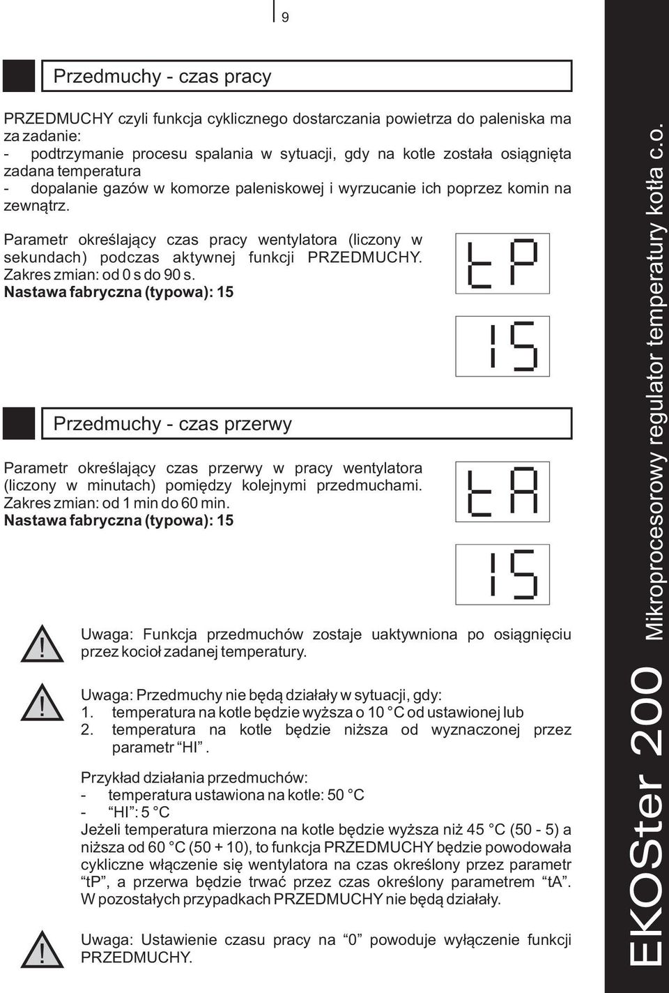 Zakres zmian: od 0 s do 90 s. Nastawa fabryczna (typowa): 15 Przedmuchy - czas przerwy Parametr okreœlaj¹cy czas przerwy w pracy wentylatora (liczony w minutach) pomiêdzy kolejnymi przedmuchami.