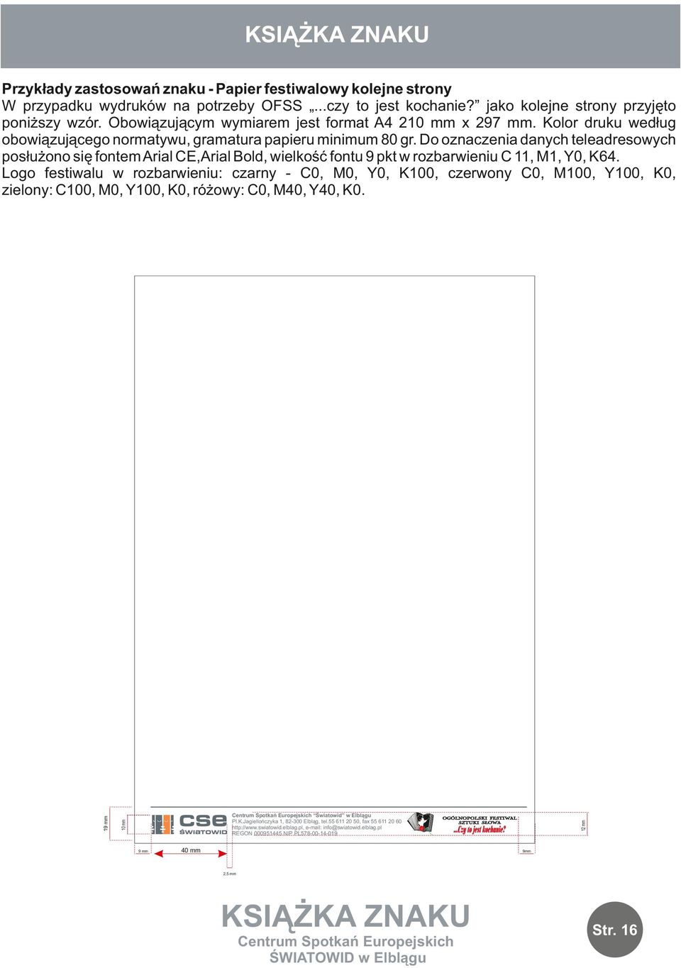 ..czy to jest kochanie? jako kolejne strony przyjęto poniższy wzór. Obowiązującym wymiarem jest format A4 210 mm x 297 mm. Kolor druku według obowiązującego normatywu, gramatura papieru minimum 80 gr.