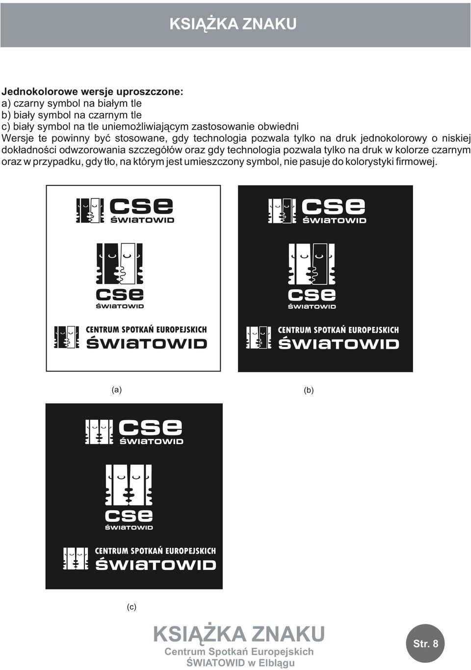 jednokolorowy o niskiej dokładności odwzorowania szczegółów oraz gdy technologia pozwala tylko na druk w kolorze