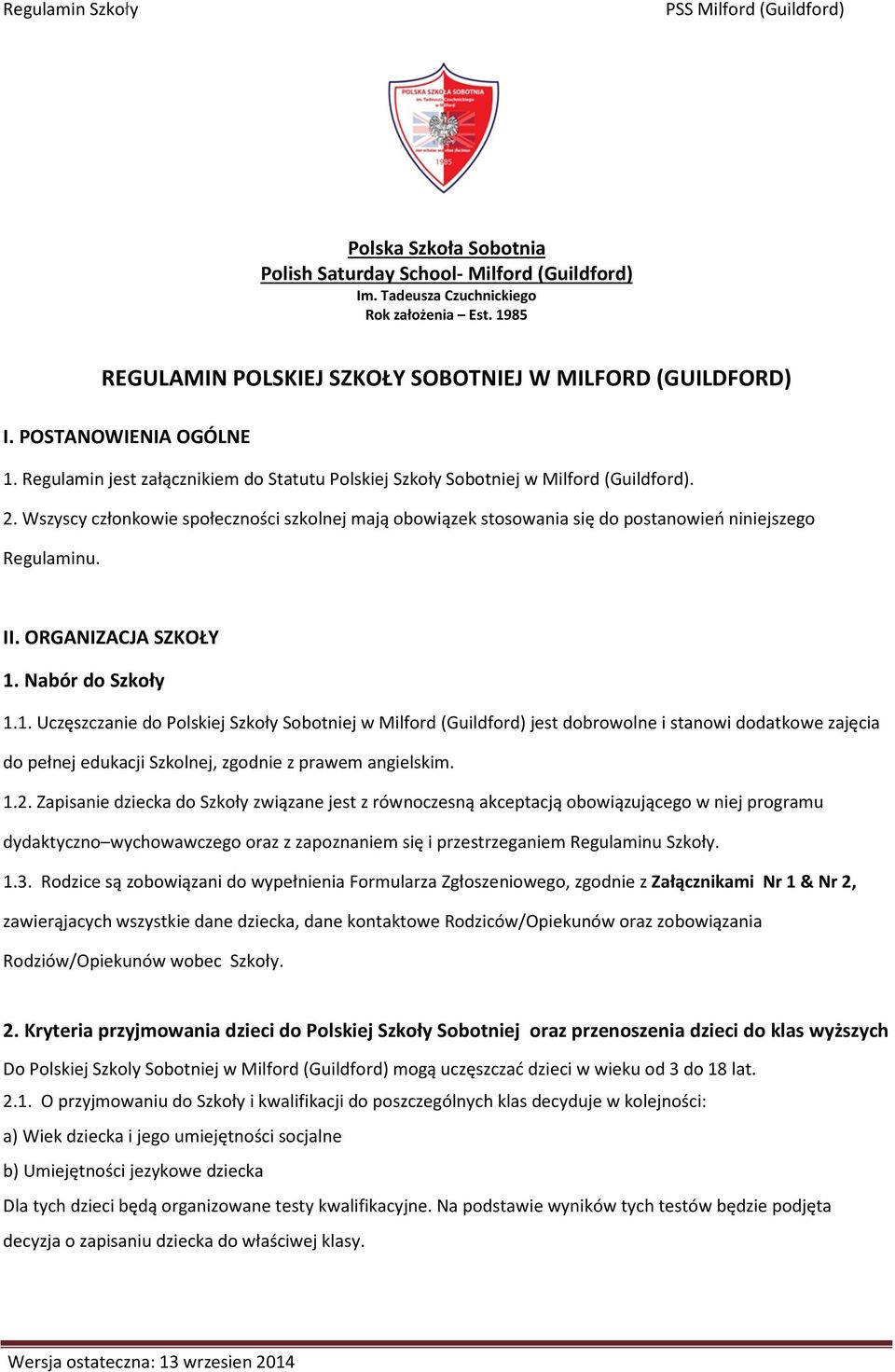 Wszyscy członkowie społeczności szkolnej mają obowiązek stosowania się do postanowień niniejszego Regulaminu. II. ORGANIZACJA SZKOŁY 1.