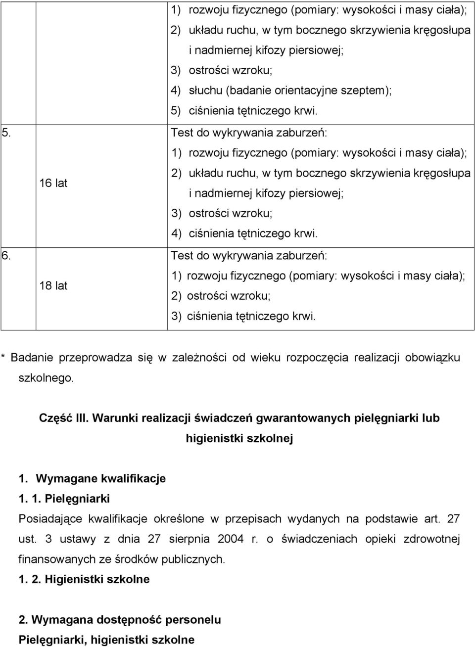 * Badanie przeprowadza się w zależności od wieku rozpoczęcia realizacji obowiązku szkolnego. Część III. Warunki realizacji świadczeń gwarantowanych pielęgniarki lub higienistki szkolnej 1.