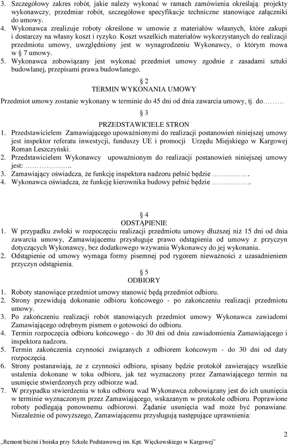 Koszt wszelkich materiałów wykorzystanych do realizacji przedmiotu umowy, uwzględniony jest w wynagrodzeniu Wykonawcy, o którym mowa w 7 umowy. 5.