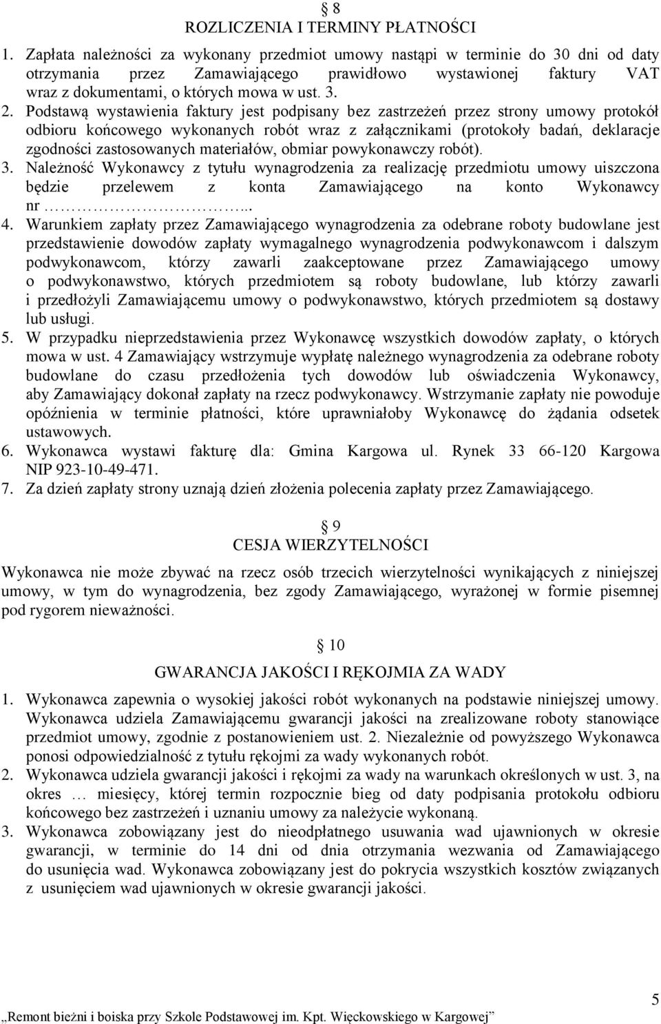 Podstawą wystawienia faktury jest podpisany bez zastrzeżeń przez strony umowy protokół odbioru końcowego wykonanych robót wraz z załącznikami (protokoły badań, deklaracje zgodności zastosowanych