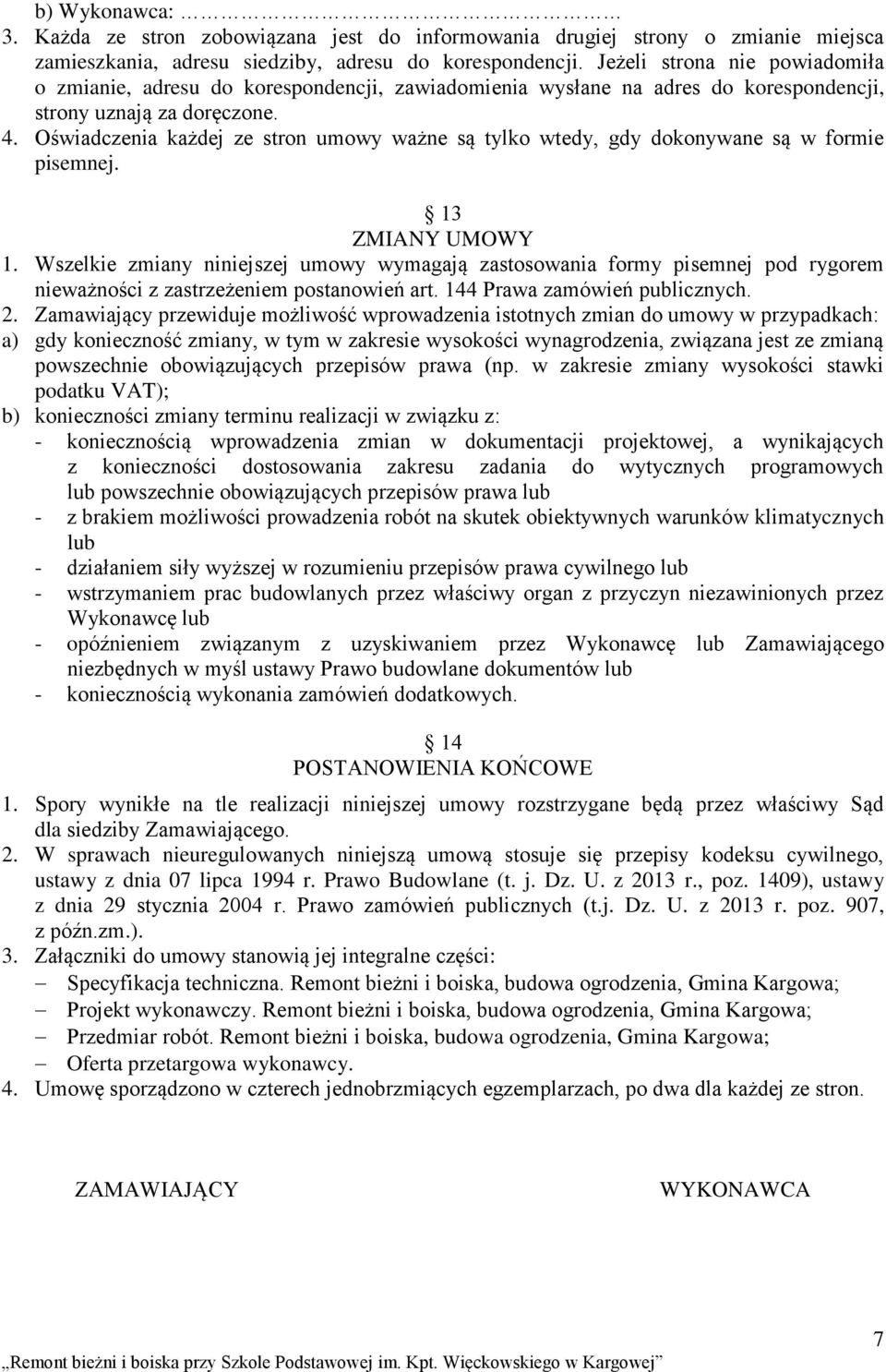 Oświadczenia każdej ze stron umowy ważne są tylko wtedy, gdy dokonywane są w formie pisemnej. 13 ZMIANY UMOWY 1.