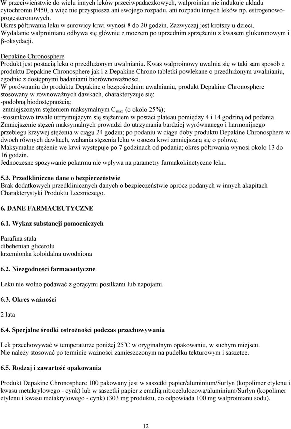 Wydalanie walproinianu odbywa się głównie z moczem po uprzednim sprzężeniu z kwasem glukuronowym i β-oksydacji. Depakine Chronosphere Produkt jest postacią leku o przedłużonym uwalnianiu.