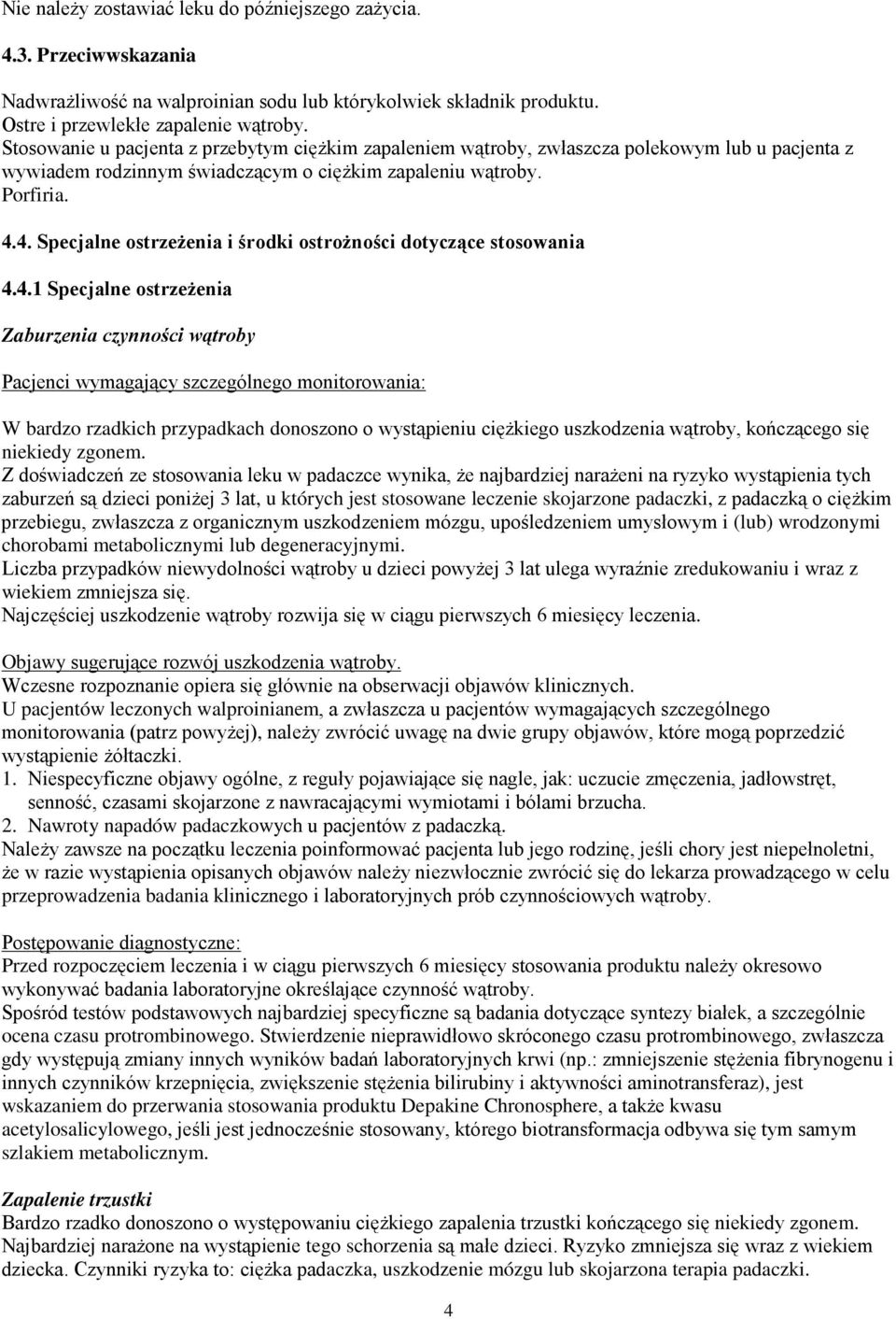 4. Specjalne ostrzeżenia i środki ostrożności dotyczące stosowania 4.4.1 Specjalne ostrzeżenia Zaburzenia czynności wątroby Pacjenci wymagający szczególnego monitorowania: W bardzo rzadkich