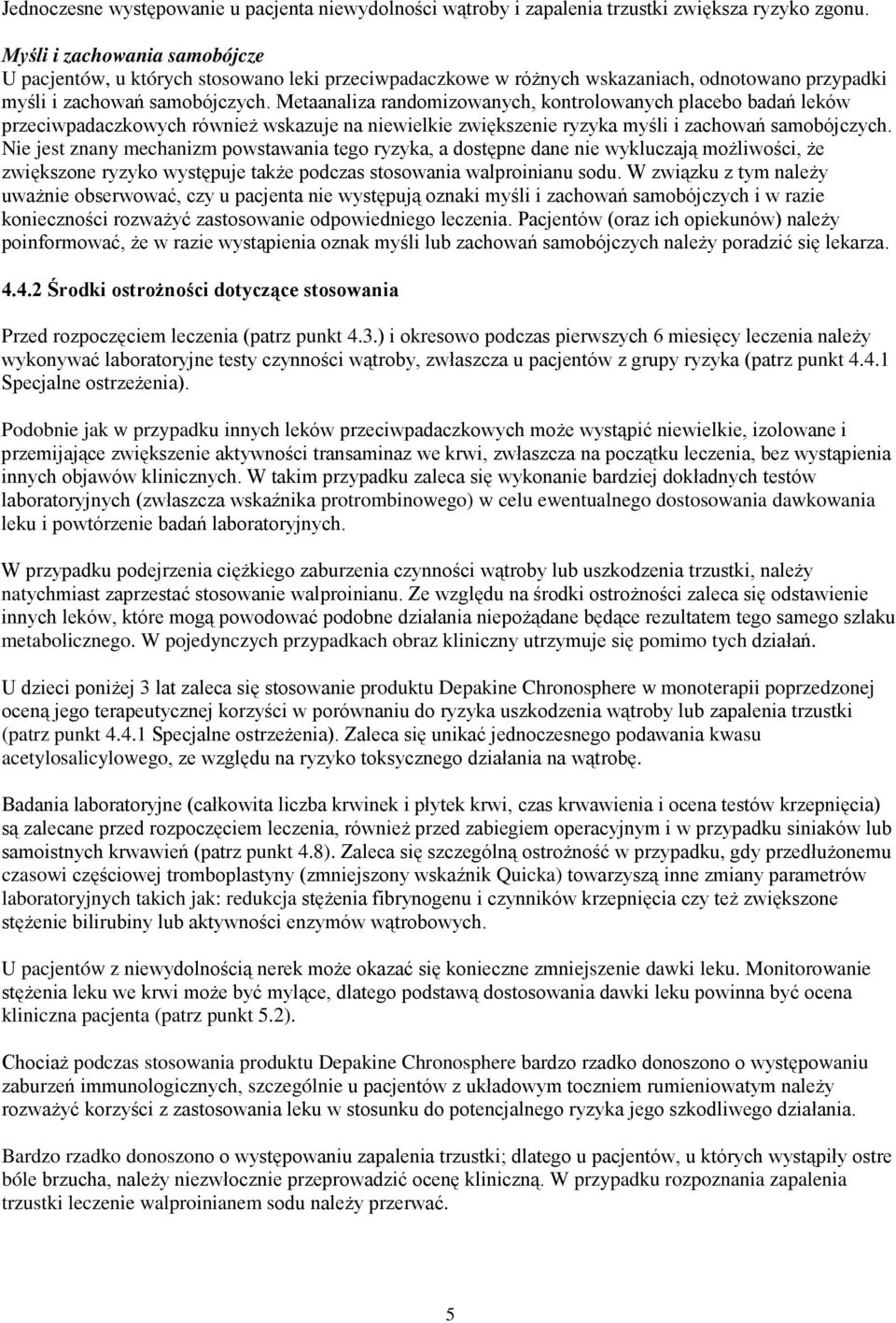 Metaanaliza randomizowanych, kontrolowanych placebo badań leków przeciwpadaczkowych również wskazuje na niewielkie zwiększenie ryzyka myśli i zachowań samobójczych.