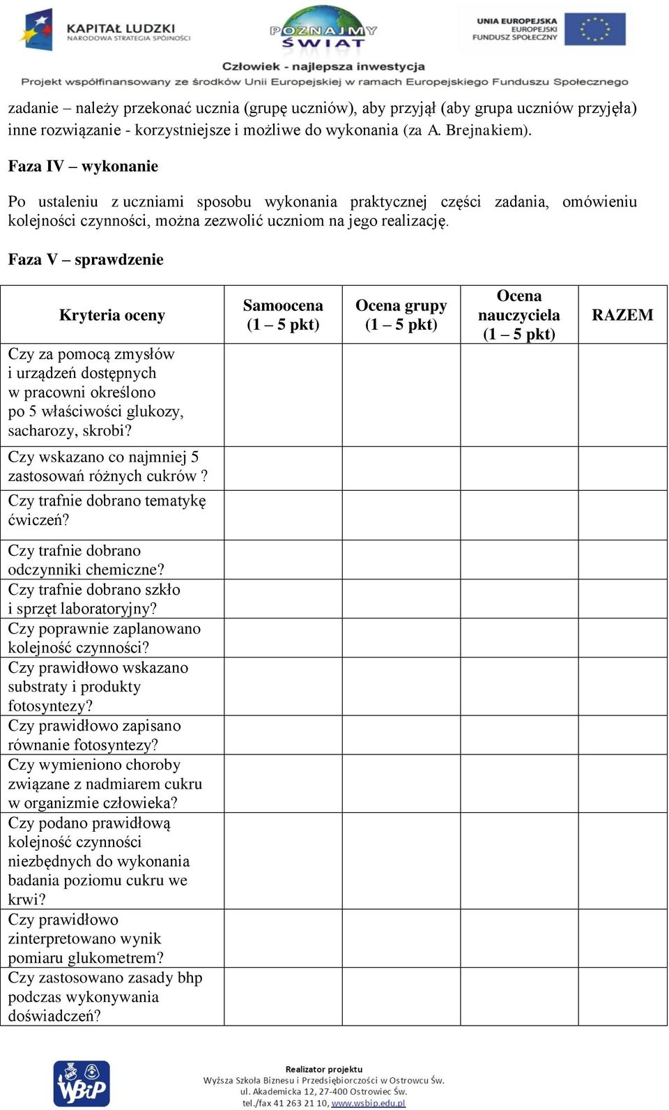 Faza V sprawdzenie Kryteria oceny Czy za pomocą zmysłów i urządzeń dostępnych w pracowni określono po 5 właściwości glukozy, sacharozy, skrobi?