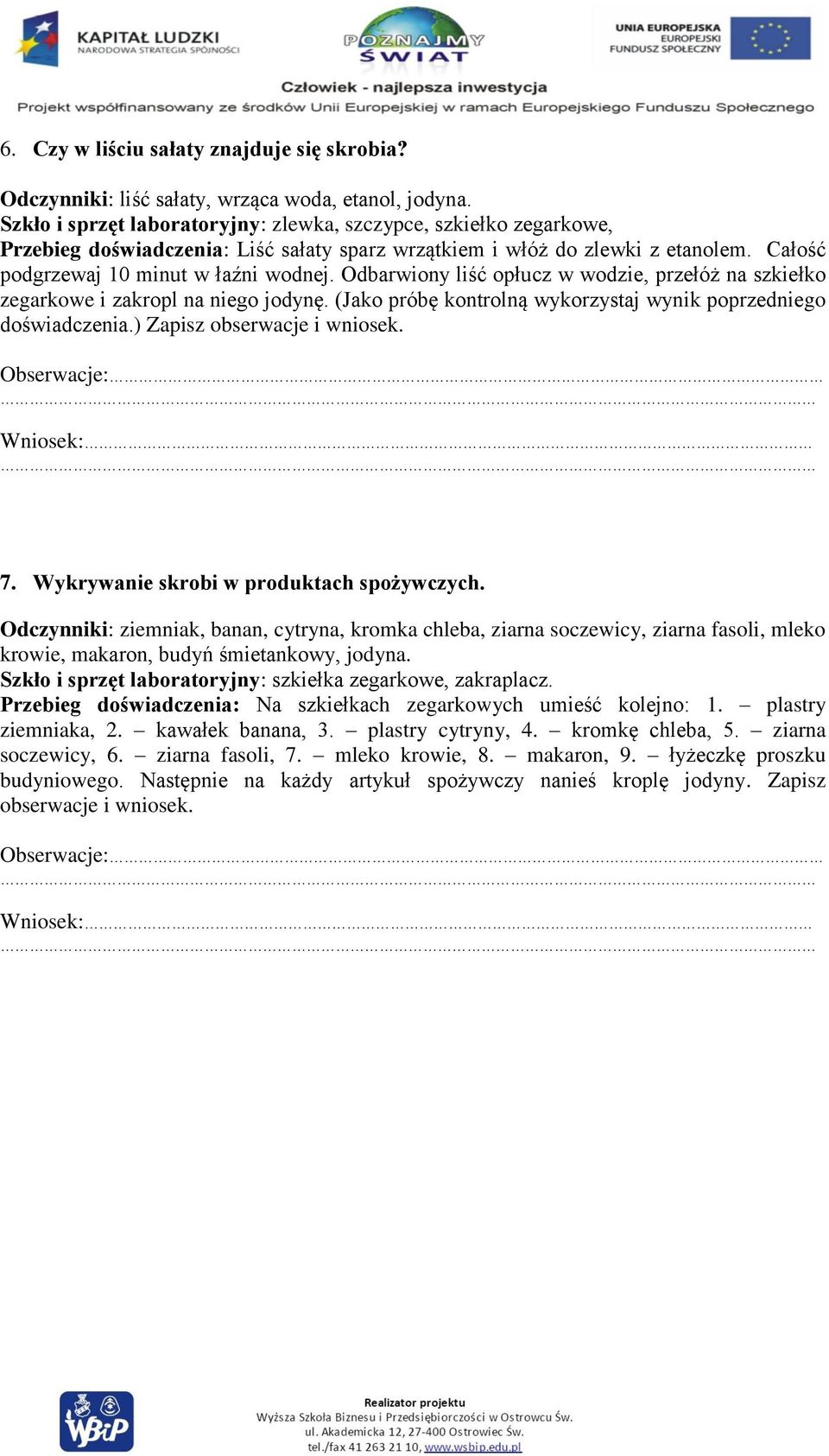 Odbarwiony liść opłucz w wodzie, przełóż na szkiełko zegarkowe i zakropl na niego jodynę. (Jako próbę kontrolną wykorzystaj wynik poprzedniego doświadczenia.) Zapisz obserwacje i wniosek. 7.