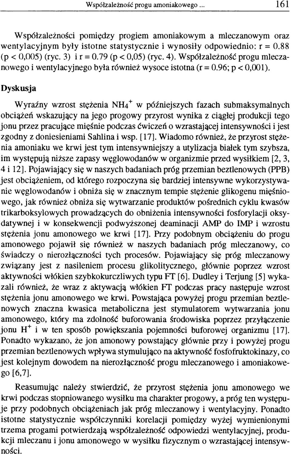 Dyskusja Wyraźny wzrost stężenia NH4+ w późniejszych fazach submaksymalnych obciążeń wskazujący na jego progowy przyrost wynika z ciągłej produkcji tego jonu przez pracujące mięśnie podczas ćwiczeń o