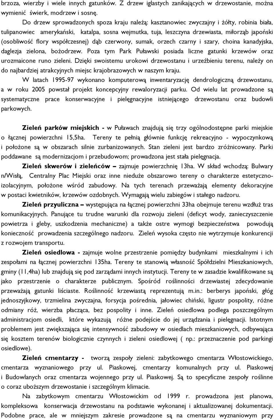 flory współczesnej) dąb czerwony, sumak, orzech czarny i szary, choina kanadyjska, daglezja zielona, boŝodrzew. Poza tym Park Puławski posiada liczne gatunki krzewów oraz urozmaicone runo zieleni.