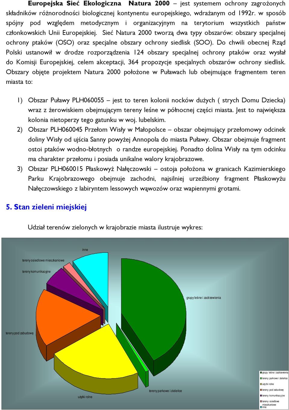 Sieć Natura 2000 tworzą dwa typy obszarów: obszary specjalnej ochrony ptaków (OSO) oraz specjalne obszary ochrony siedlisk (SOO).