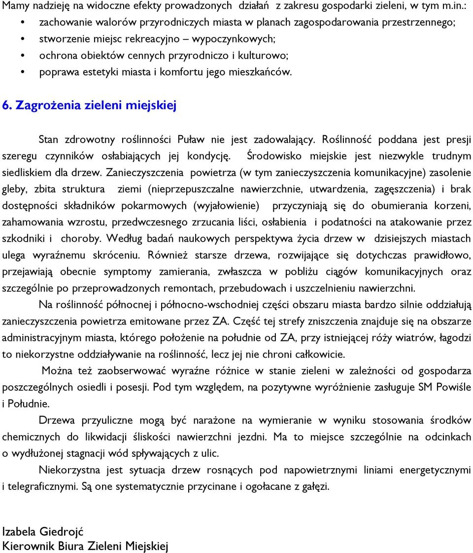 miasta i komfortu jego mieszkańców. 6. ZagroŜenia zieleni miejskiej Stan zdrowotny roślinności Puław nie jest zadowalający. Roślinność poddana jest presji szeregu czynników osłabiających jej kondycję.