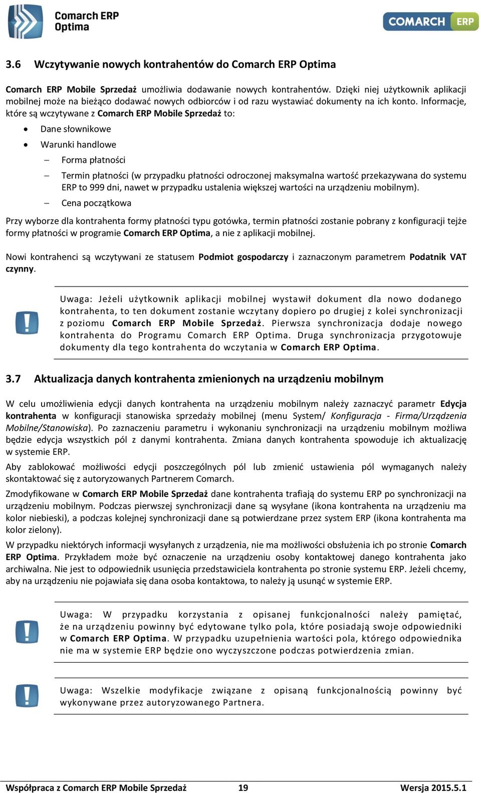 Informacje, które są wczytywane z Comarch ERP Mobile Sprzedaż to: Dane słownikowe Warunki handlowe Forma płatności Termin płatności (w przypadku płatności odroczonej maksymalna wartość przekazywana