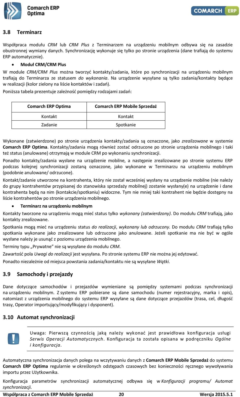 Moduł CRM/CRM Plus W module CRM/CRM Plus można tworzyć kontakty/zadania, które po synchronizacji na urządzeniu mobilnym trafiają do Terminarza ze statusem do wykonania.