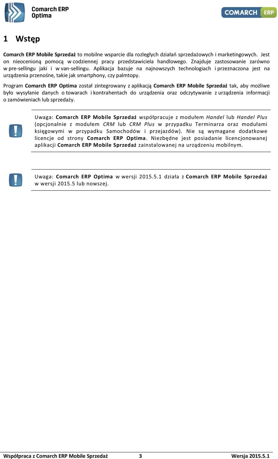 Program Comarch ERP Optima został zintegrowany z aplikacją Comarch ERP Mobile Sprzedaż tak, aby możliwe było wysyłanie danych o towarach i kontrahentach do urządzenia oraz odczytywanie z urządzenia