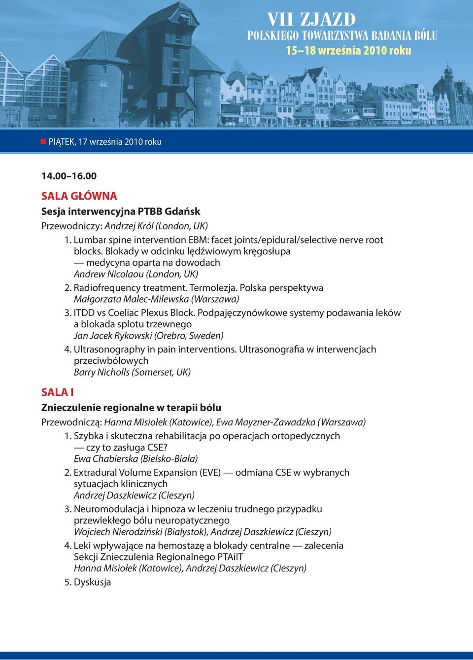 ITDD vs Coeliac Plexus Block. Podpajęczynówkowe systemy podawania leków a blokada splotu trzewnego Jan Jacek Rykowski (Orebro, Sweden) 4. Ultrasonography in pain interventions.