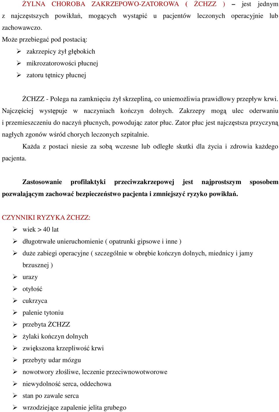 Najczęściej występuje w naczyniach kończyn dolnych. Zakrzepy mogą ulec oderwaniu i przemieszczeniu do naczyń płucnych, powodując zator płuc.