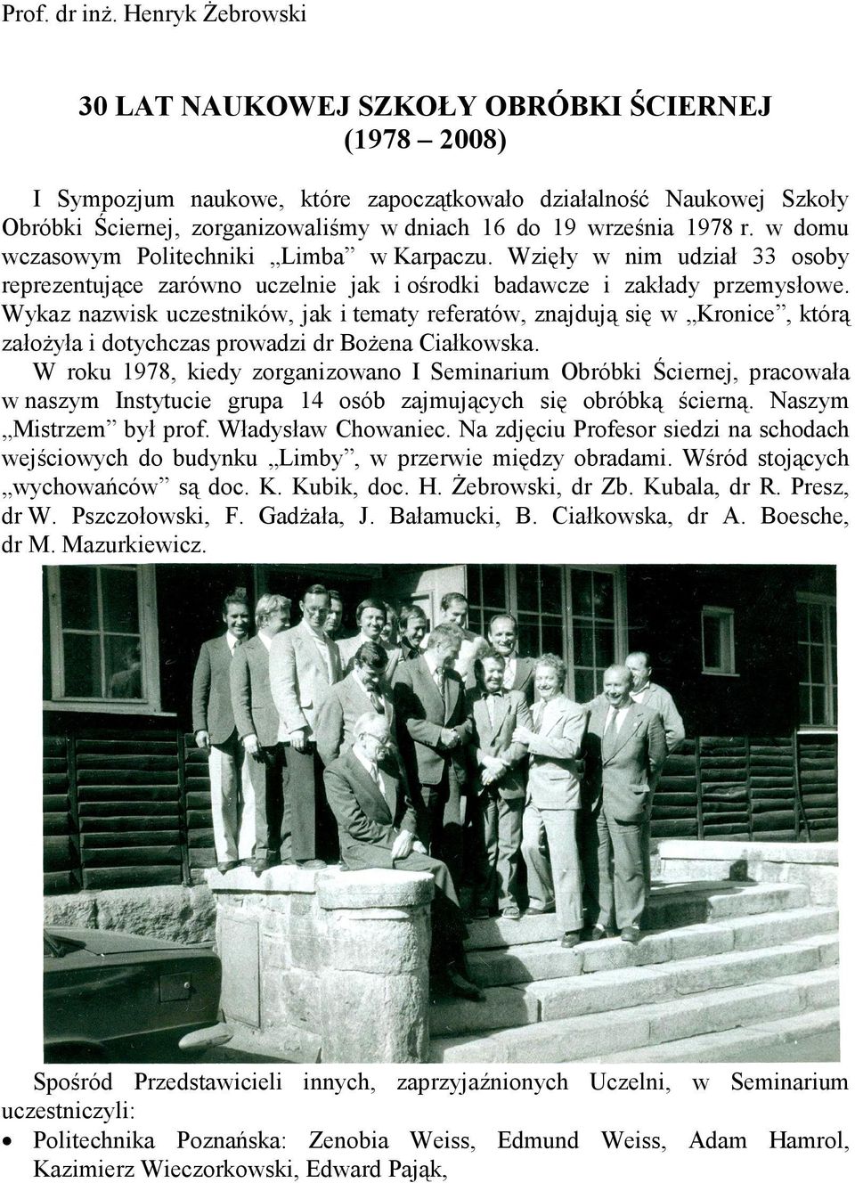 września 1978 r. w domu wczasowym Politechniki Limba w Karpaczu. Wzięły w nim udział 33 osoby reprezentujące zarówno uczelnie jak i ośrodki badawcze i zakłady przemysłowe.