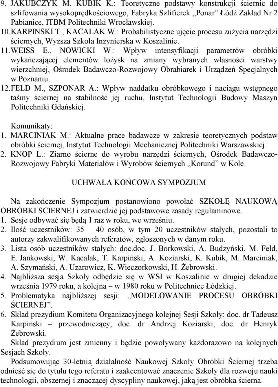 : Wpływ intensyfikacji parametrów obróbki wykańczającej elementów łoŝysk na zmiany wybranych własności warstwy wierzchniej, Ośrodek Badawczo-Rozwojowy Obrabiarek i Urządzeń Specjalnych w Poznaniu. 12.