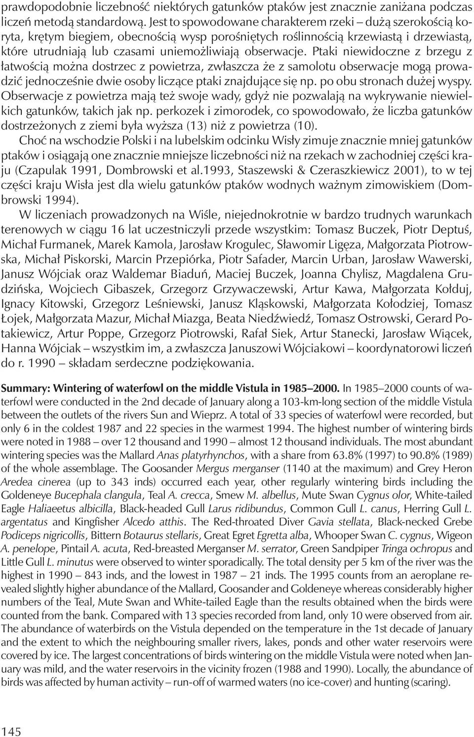 obserwacje. Ptaki niewidoczne z brzegu z łatwością można dostrzec z powietrza, zwłaszcza że z samolotu obserwacje mogą prowadzić jednocześnie dwie osoby liczące ptaki znajdujące się np.